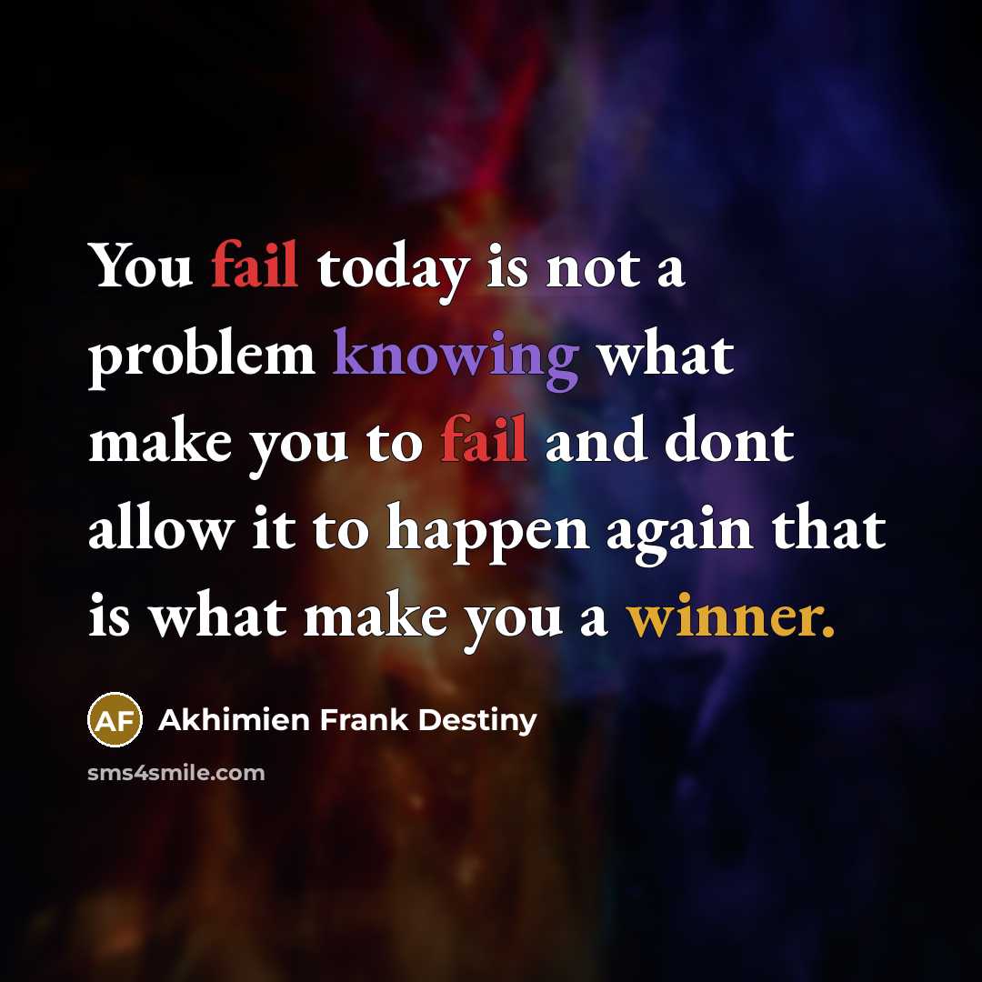 “You fail today is not a problem knowing what make you to fail and dont allow it to happen again that is what make you a winner.” quote by Akhimien Frank Destiny