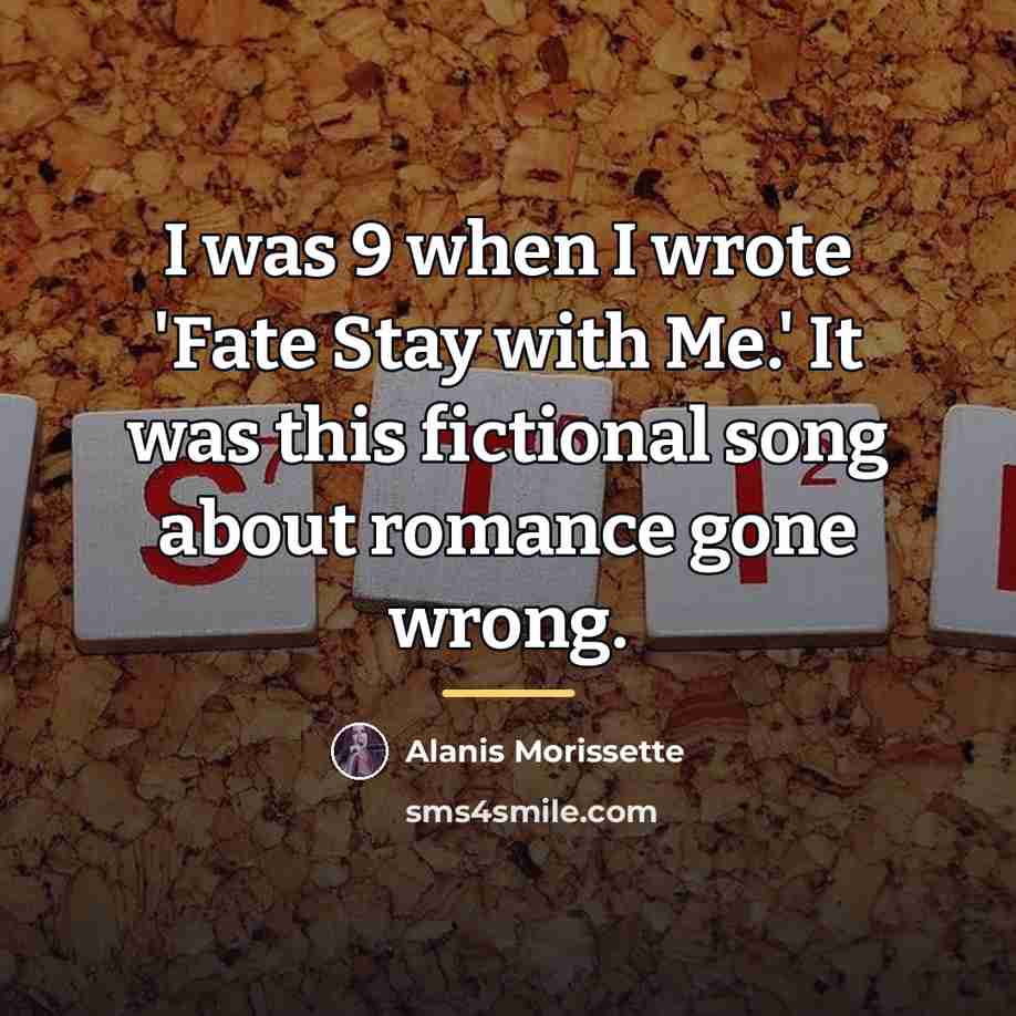 “I was 9 when I wrote 'Fate Stay with Me.'…” quote by Alanis Morissette
