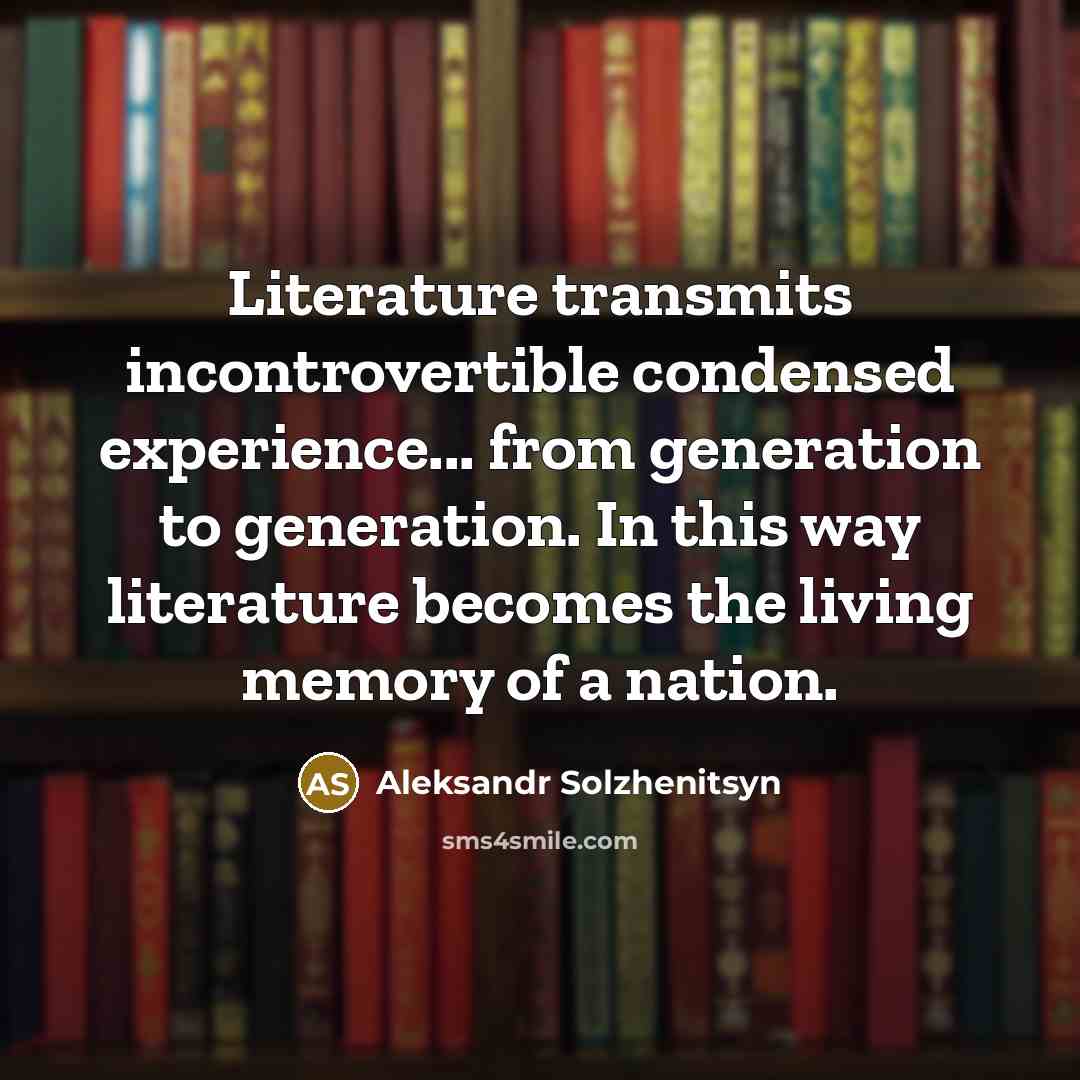 “Literature transmits incontrovertible condensed experience... from generation to generation. In…” quote by Aleksandr Solzhenitsyn