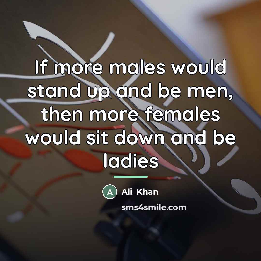 “If more males would stand up and be men, then…” quote by Ali_Khan