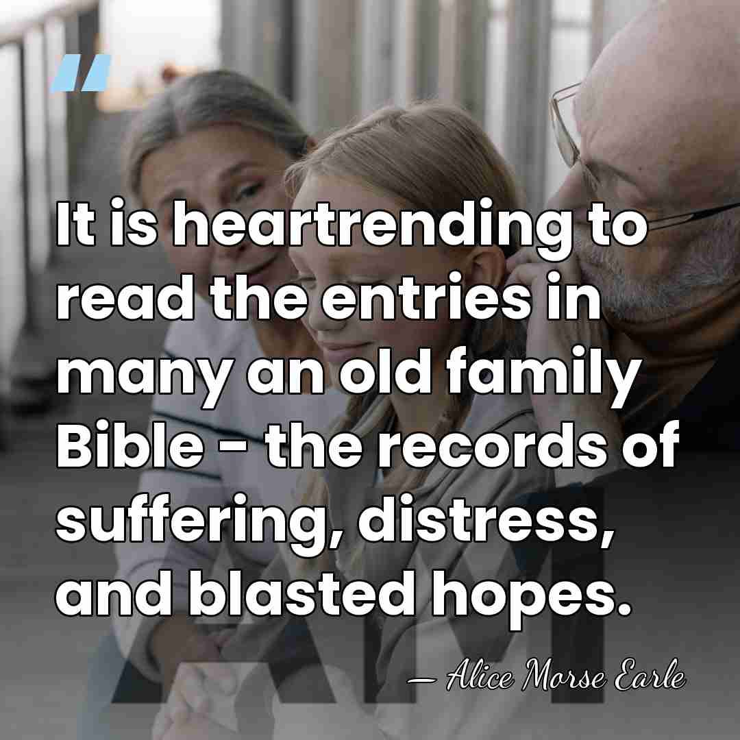It is heartrending to read the entries in many an old family&hellip; - Alice Morse Earle