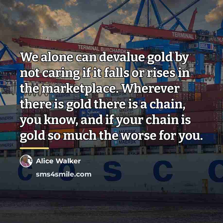 “We alone can devalue gold by not caring if it…” quote by Alice Walker