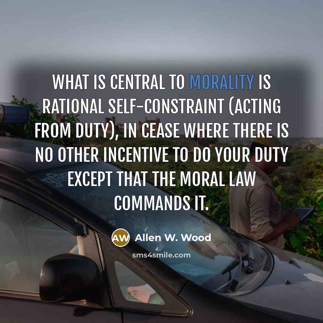 “What is central to morality is rational self-constraint (acting from…” quote by Allen W. Wood