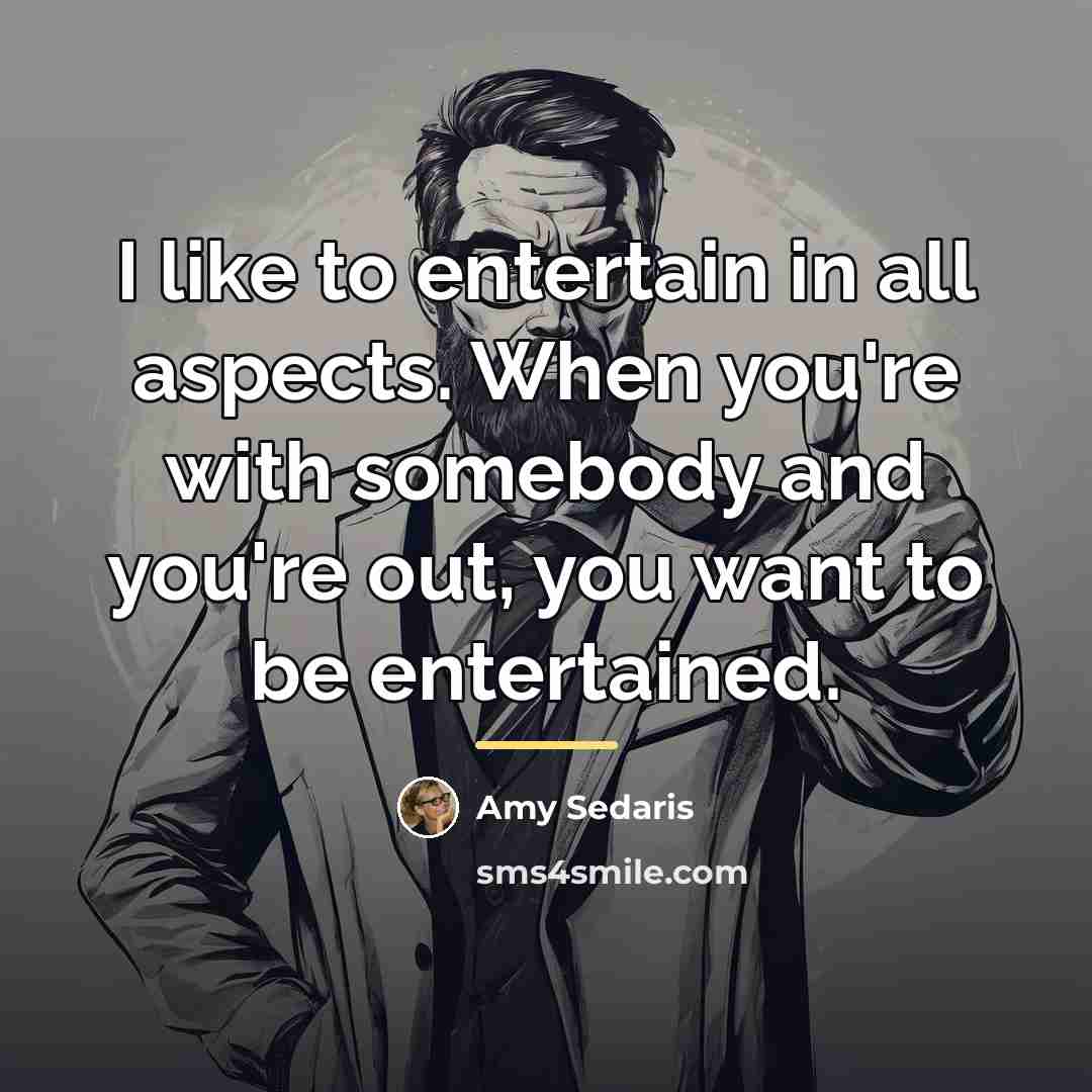 “I like to entertain in all aspects. When you're with…” quote by Amy Sedaris