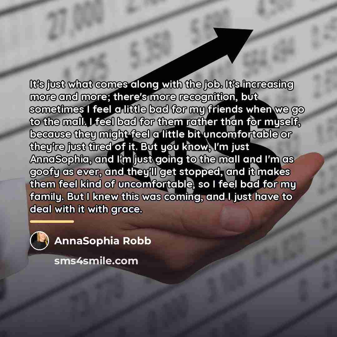 “It's just what comes along with the job. It's increasing…” quote by AnnaSophia Robb