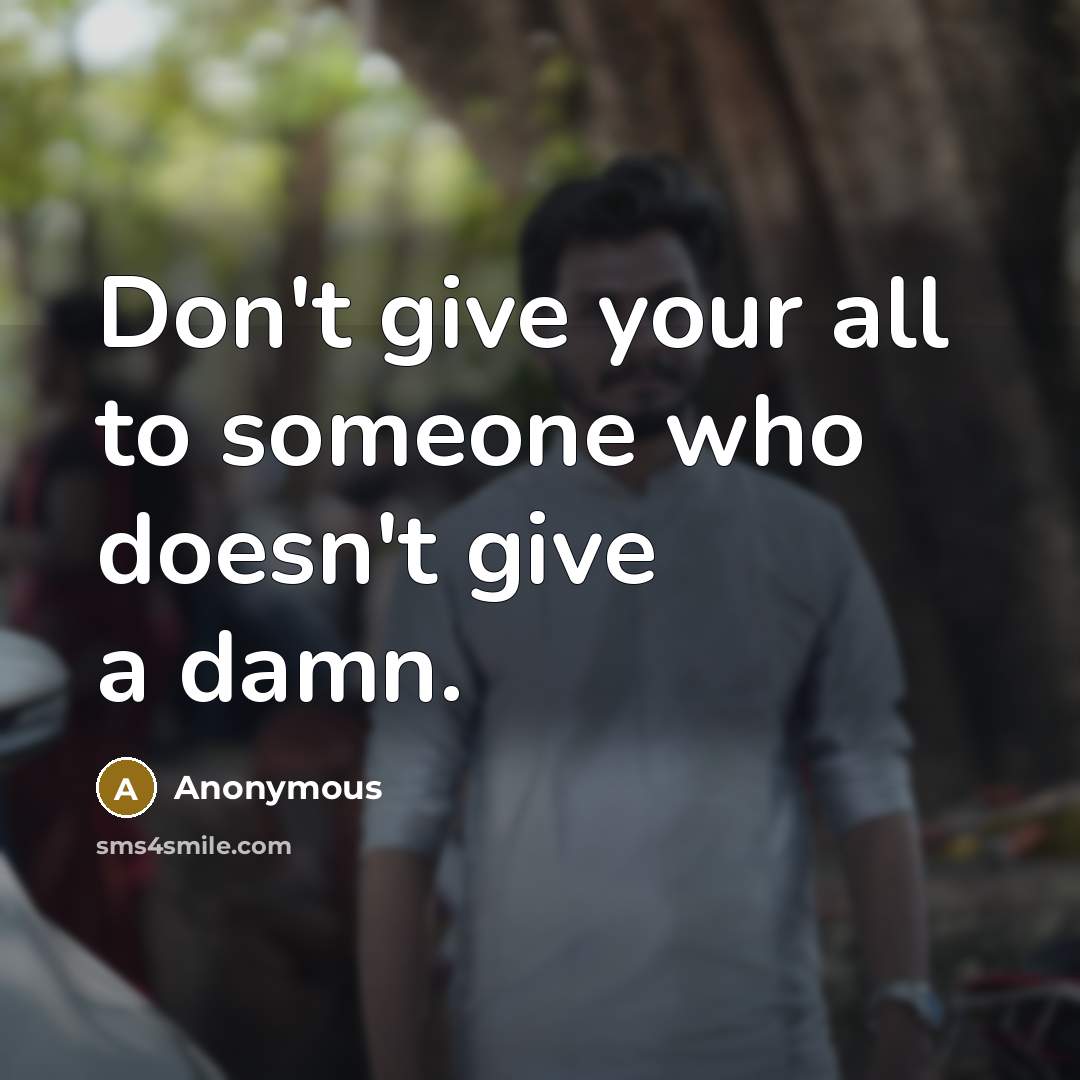 “Don't give your all to someone who doesn't give a damn.” quote by Anonymous