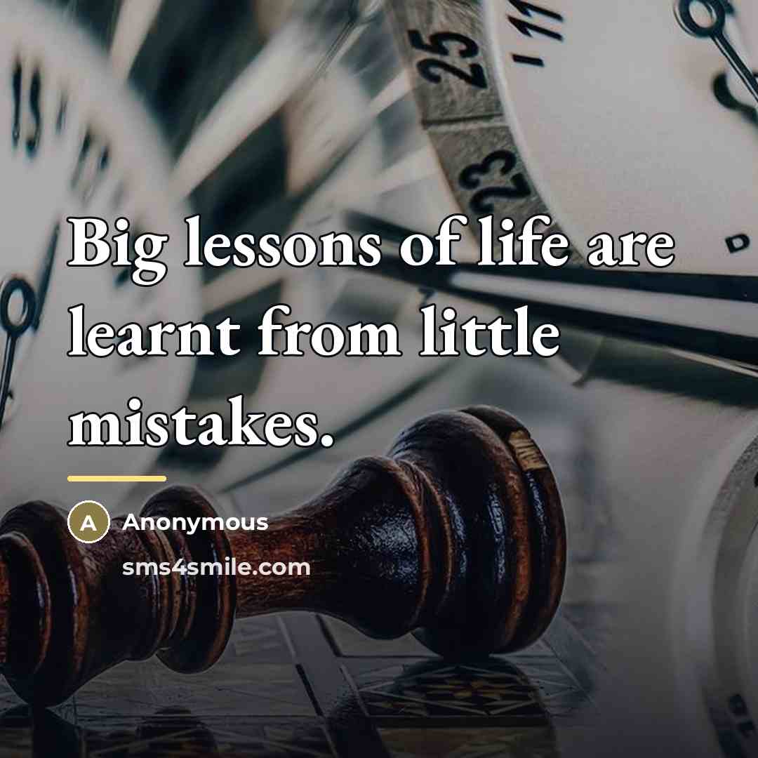 “Big lessons of life are learnt from little mistakes.…” quote by Anonymous