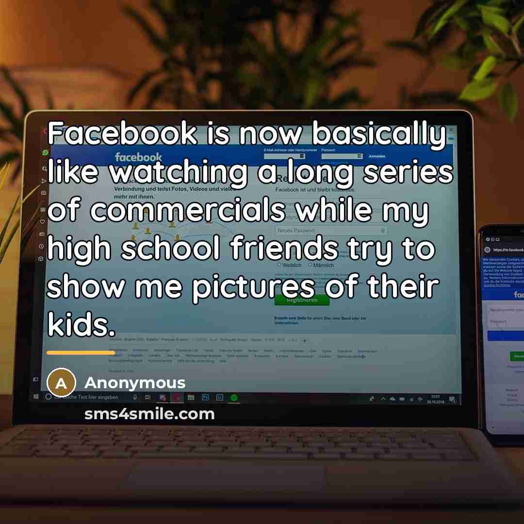 “Facebook is now basically like watching a long series of…” quote by Anonymous