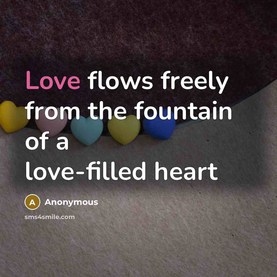 “Love flows freely from the fountain of a love-filled heart…” quote by Anonymous