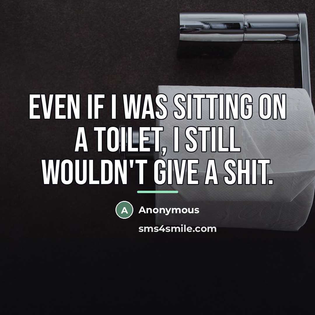 “Even if I was sitting on a toilet, I still…” quote by Anonymous