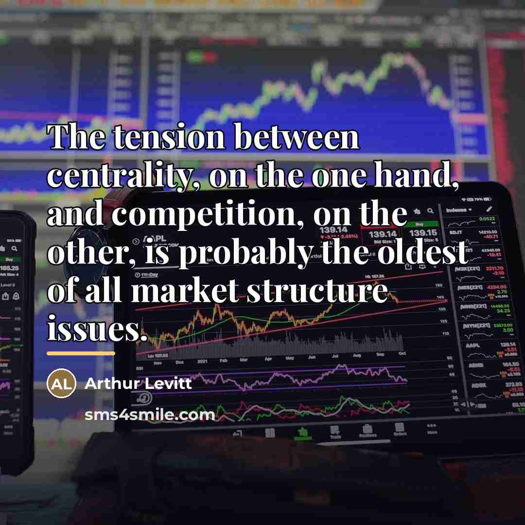 “The tension between centrality, on the one hand, and competition,…” quote by Arthur Levitt