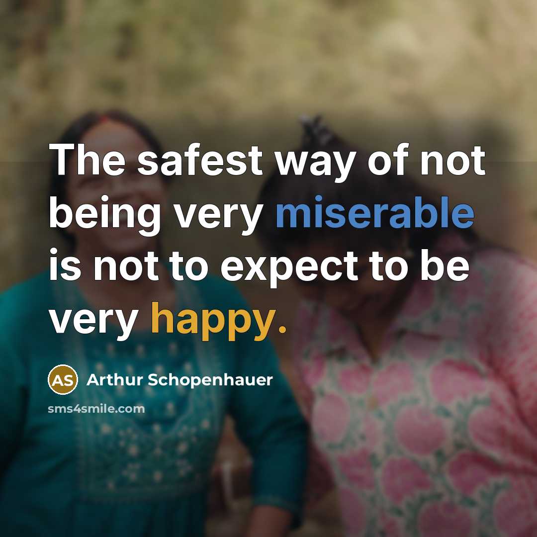 “The safest way of not being very miserable is not…” quote by Arthur Schopenhauer