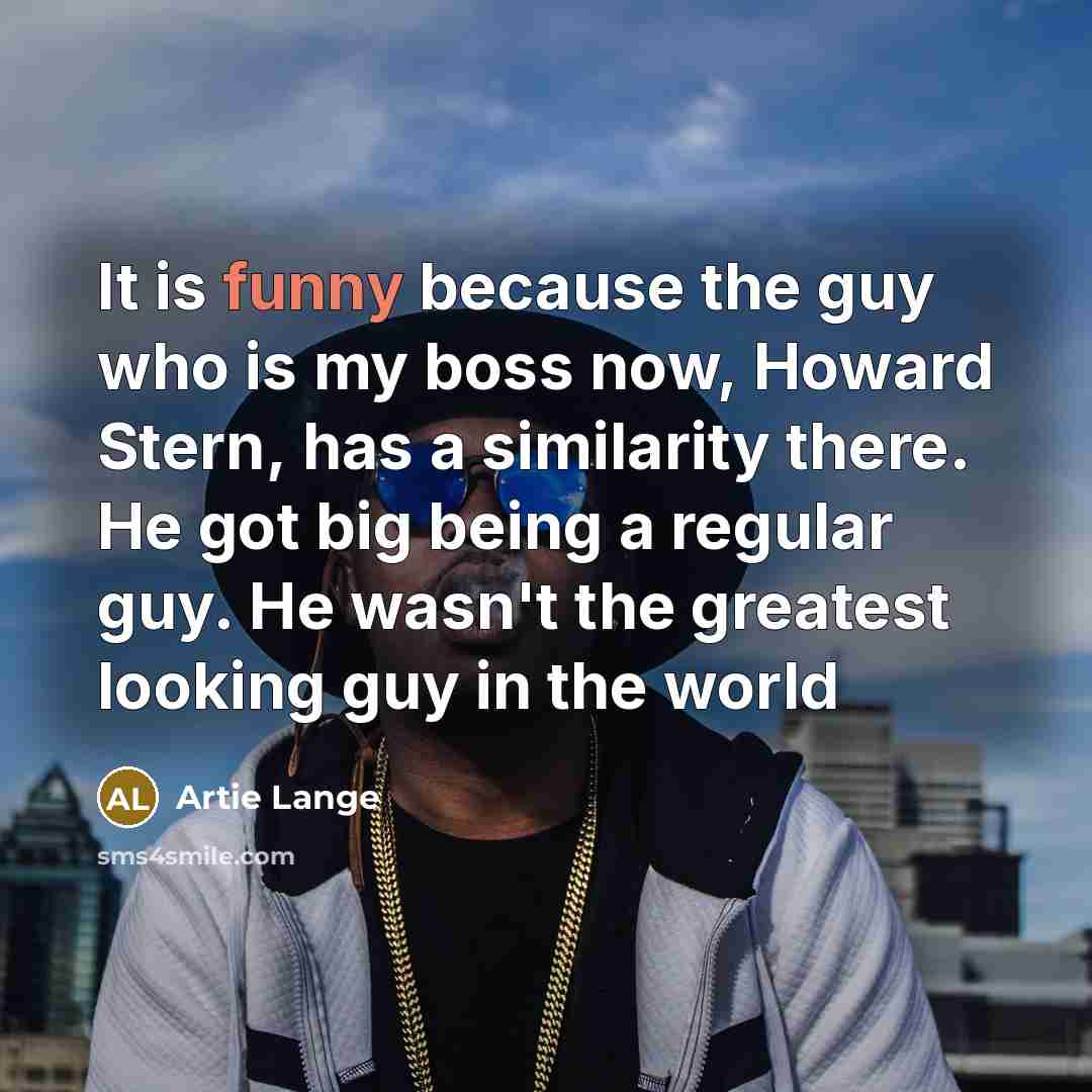 “It is funny because the guy who is my boss…” quote by Artie Lange