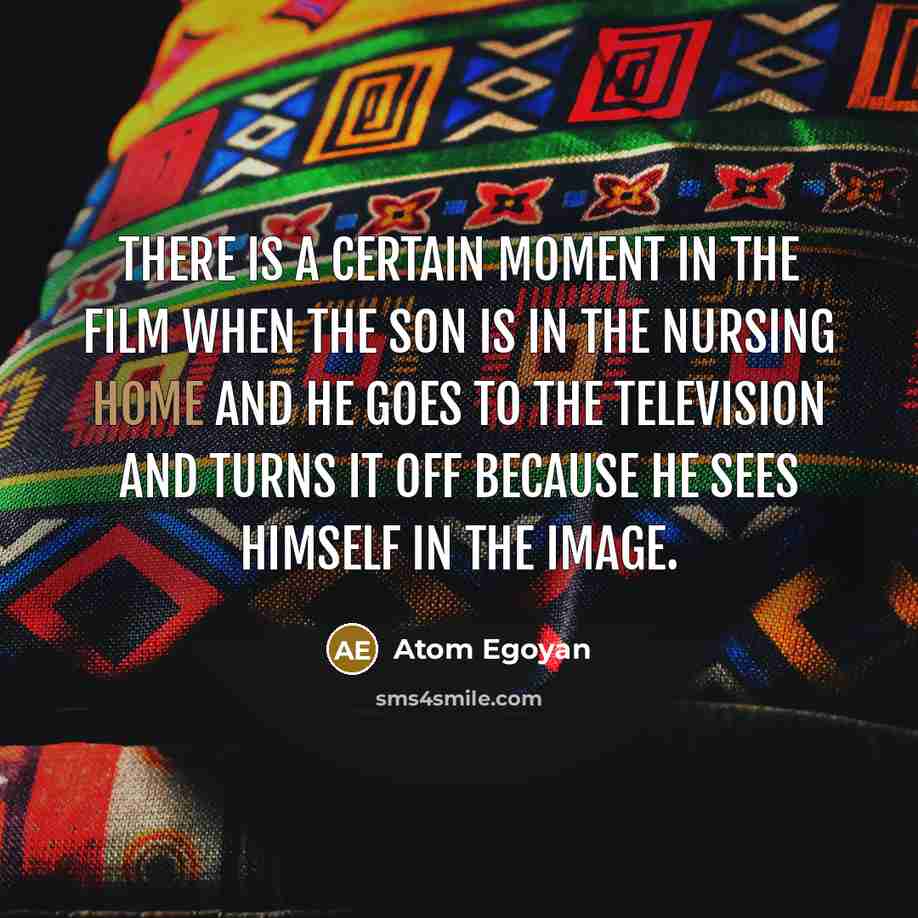 “There is a certain moment in the film when the…” quote by Atom Egoyan