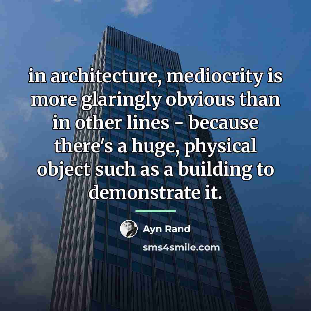 “in architecture, mediocrity is more glaringly obvious than in other…” quote by Ayn Rand