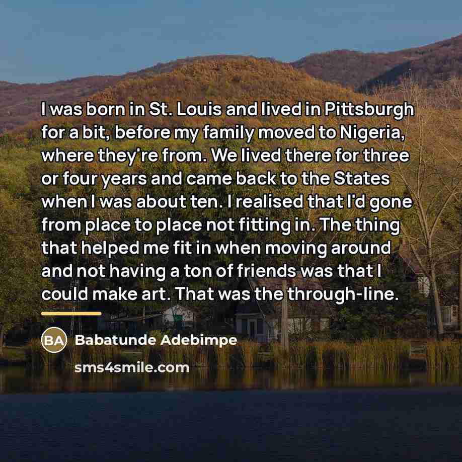 “I was born in St. Louis and lived in Pittsburgh…” quote by Babatunde Adebimpe