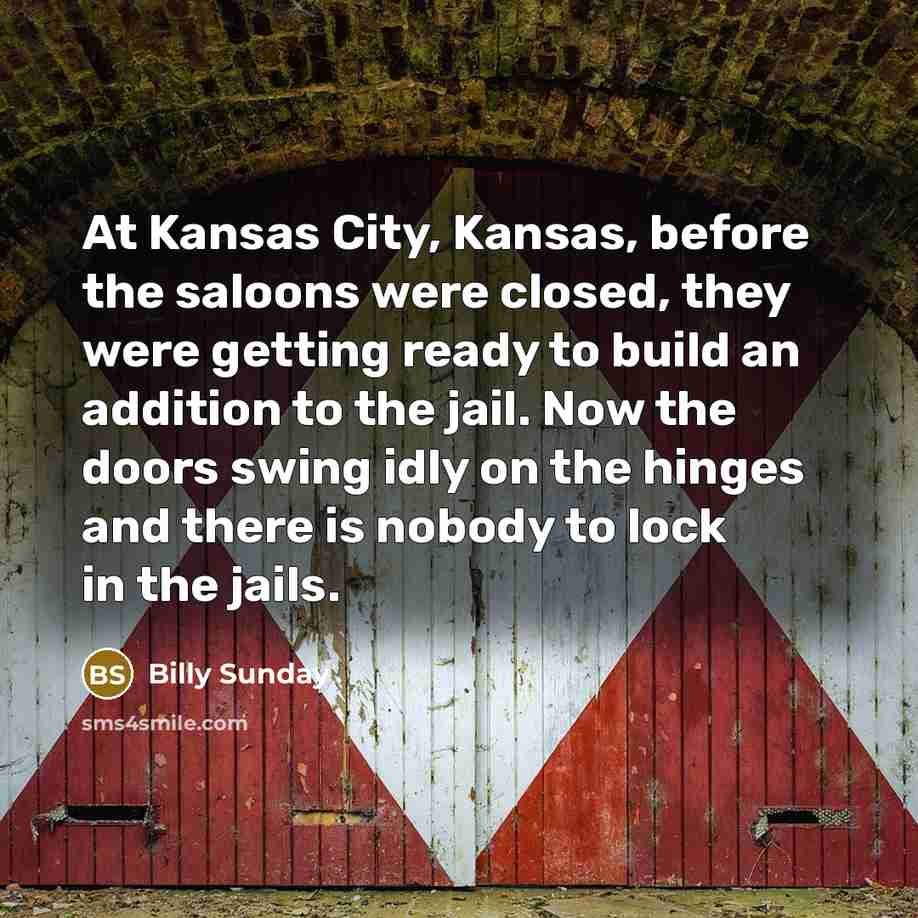 “At Kansas City, Kansas, before the saloons were closed, they…” quote by Billy Sunday