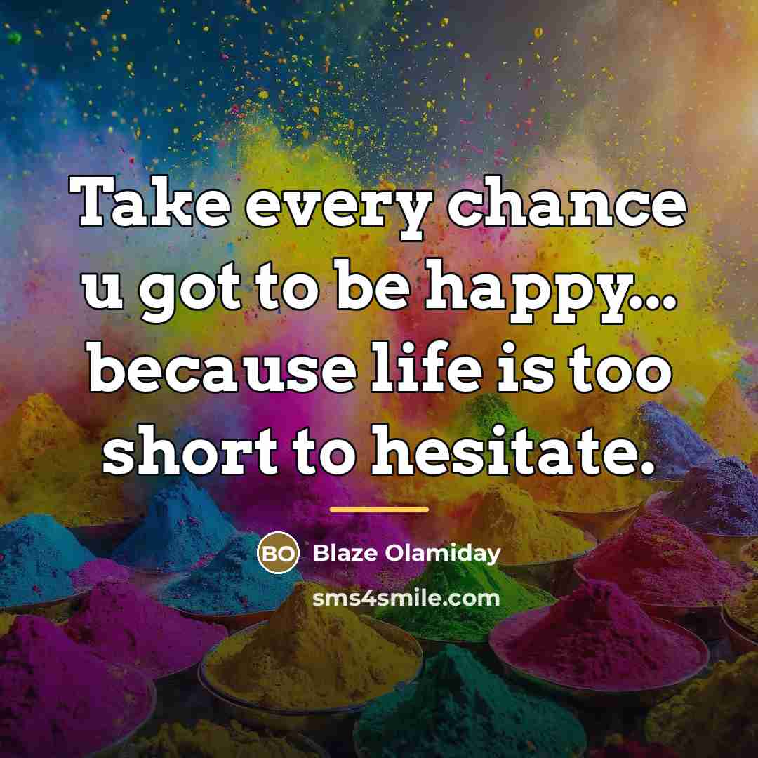 “Take every chance u got to be happy... because life…” quote by Blaze Olamiday