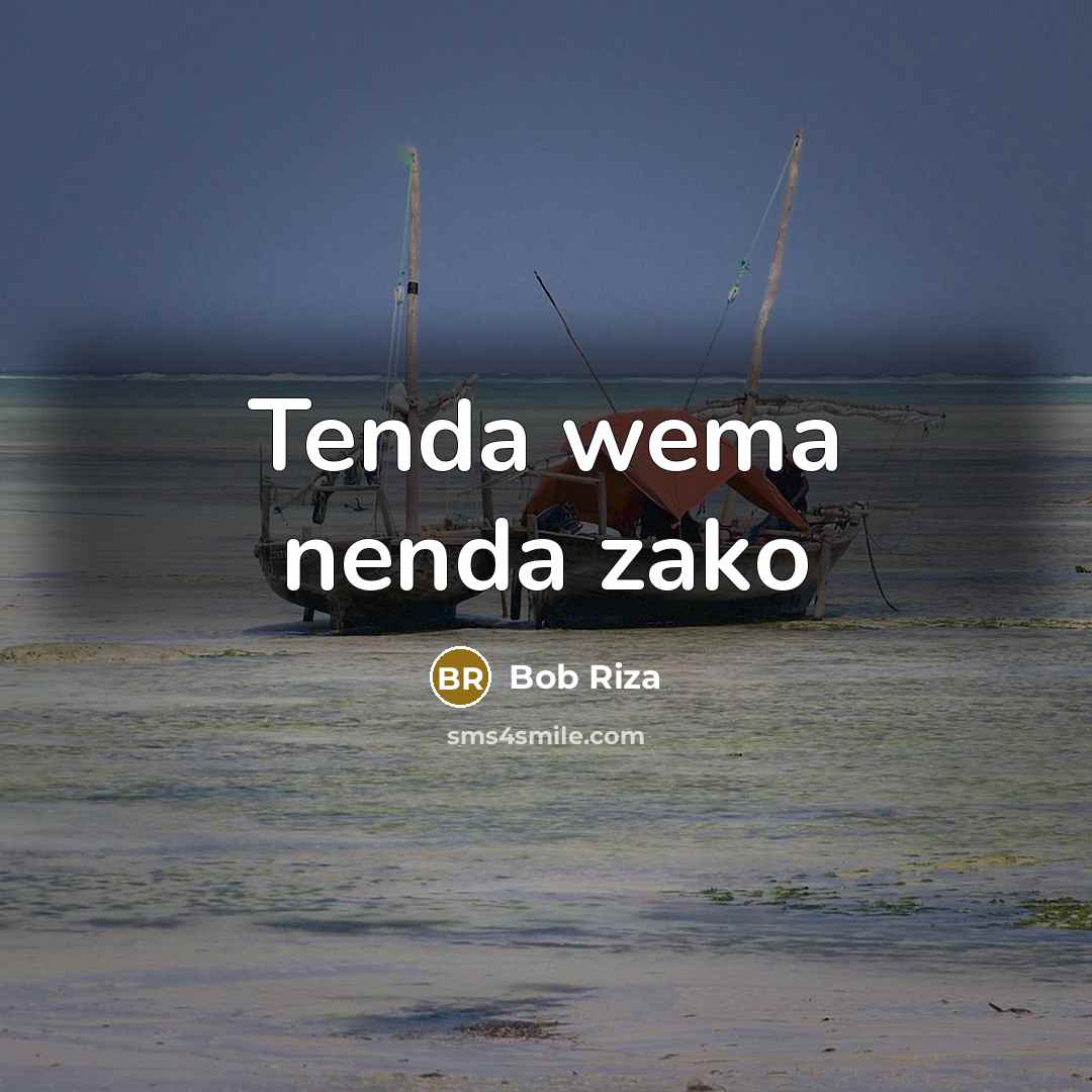 “Tenda wema nenda zako…” quote by Bob Riza