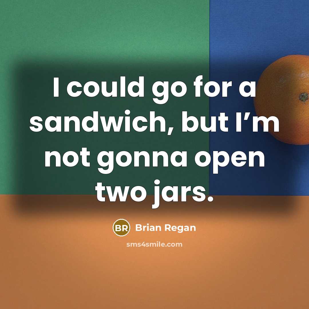 “I could go for a sandwich, but I’m not gonna open two jars.” quote by Brian Regan