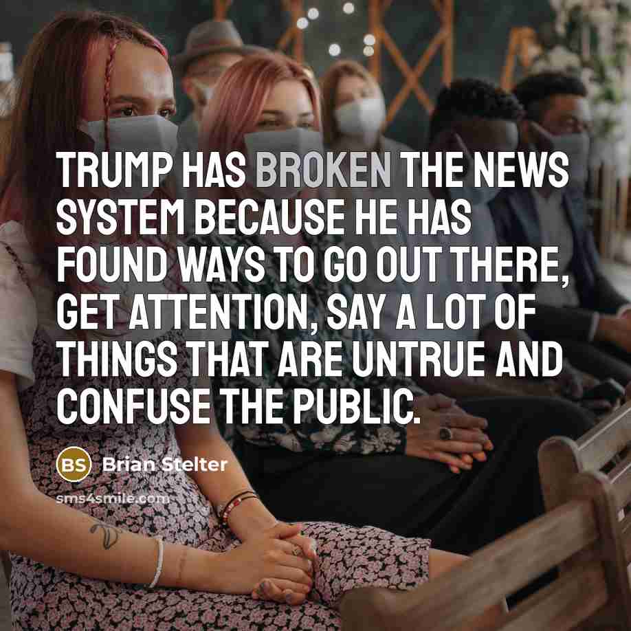 “Trump has broken the news system because he has found…” quote by Brian Stelter