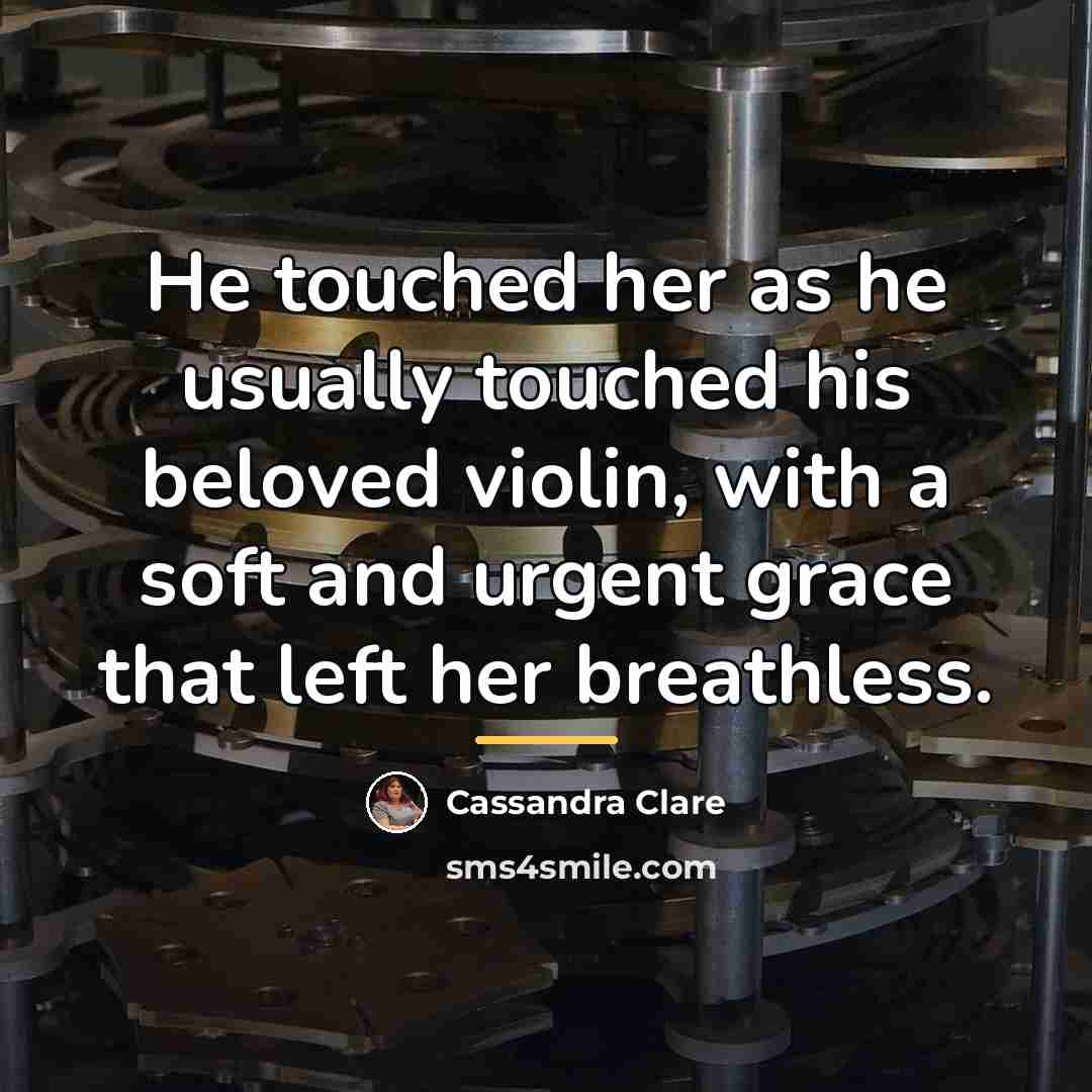 “He touched her as he usually touched his beloved violin,…” quote by Cassandra Clare