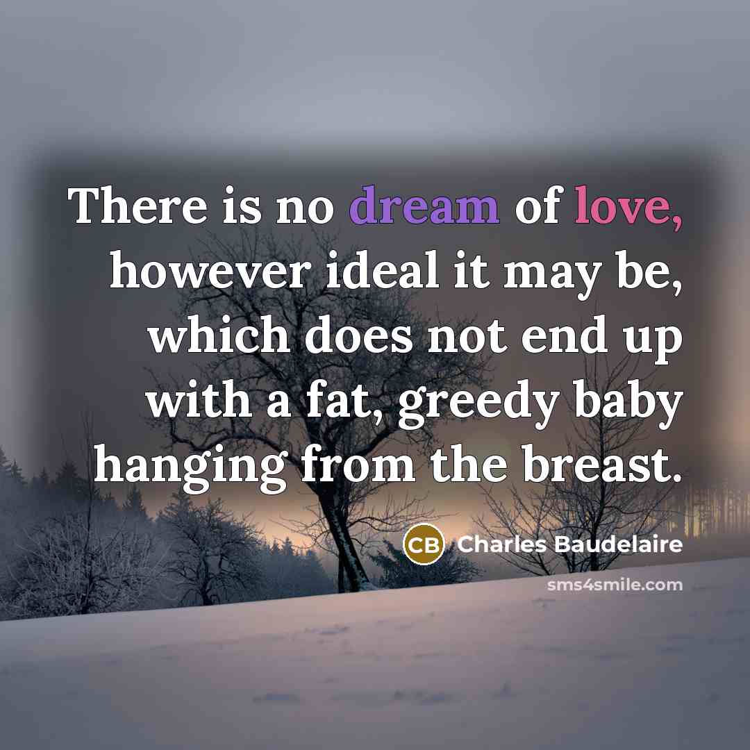“There is no dream of love, however ideal it may…” quote by Charles Baudelaire