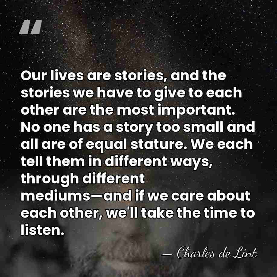 Our lives are stories, and the stories we have to give to&hellip; - Charles de Lint