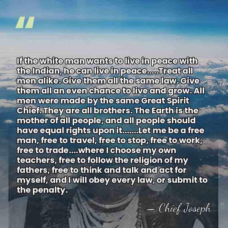 If the white man wants to live in peace with the Indian,&hellip; - Chief Joseph