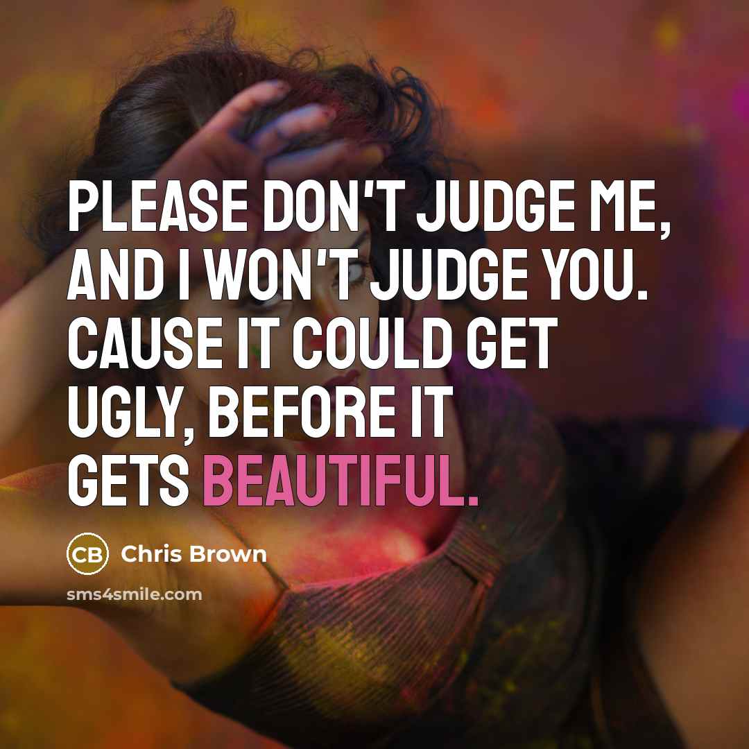 “Please don't judge me, and I won't judge you. Cause…” quote by Chris Brown