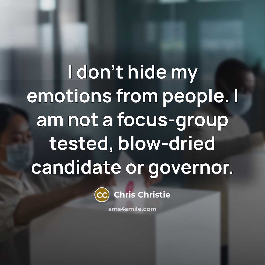 “I don't hide my emotions from people. I am not…” quote by Chris Christie
