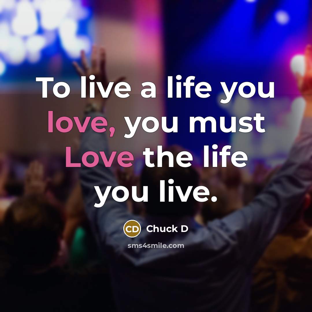 “To live a life you love, you must Love the…” quote by Chuck D