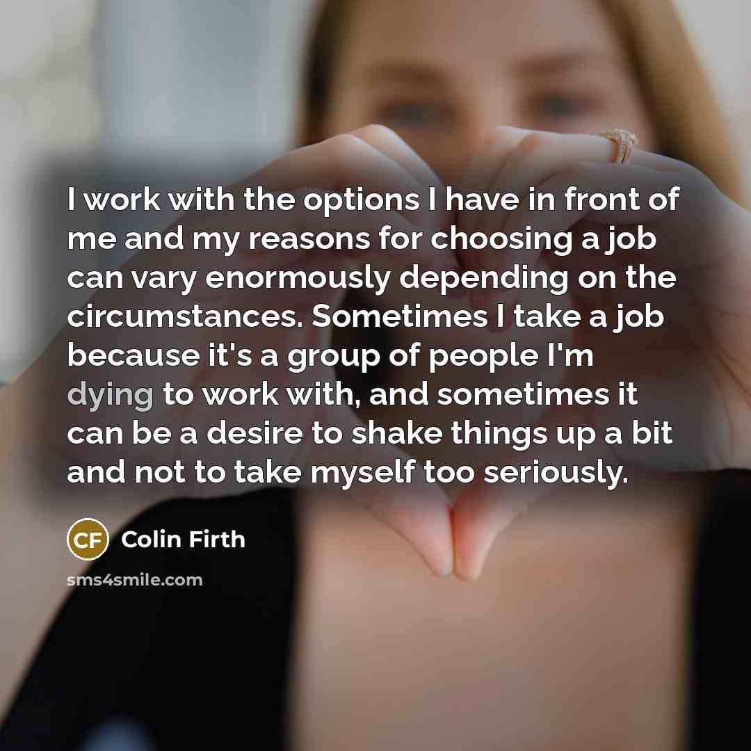“I work with the options I have in front of…” quote by Colin Firth