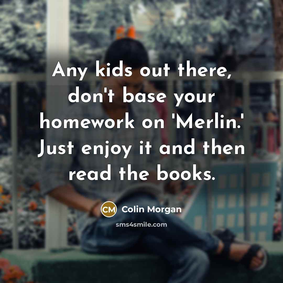 “Any kids out there, don't base your homework on 'Merlin.'…” quote by Colin Morgan