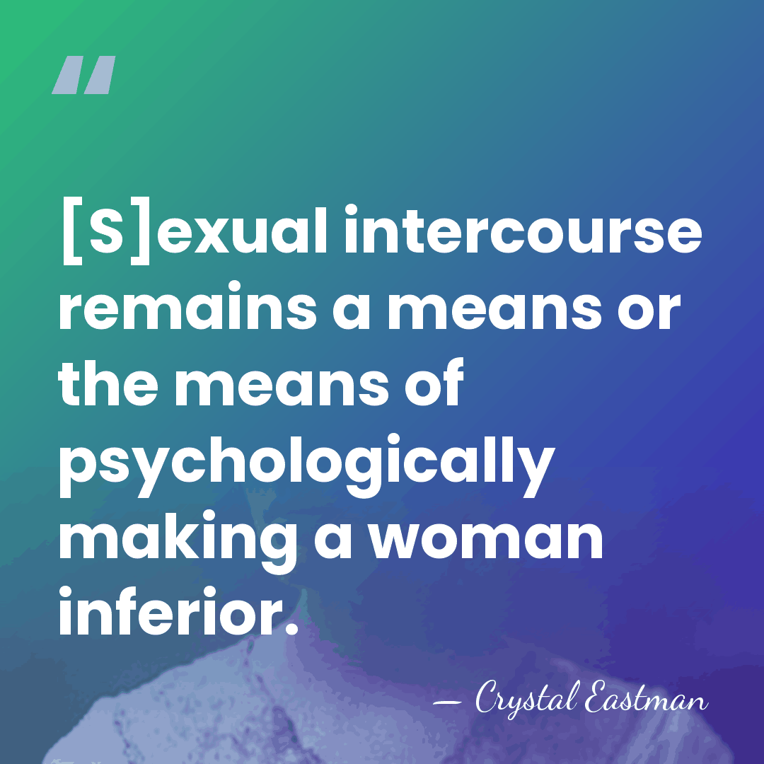 [S]exual intercourse remains a means or the means of psychologically making a&hellip; - Crystal Eastman