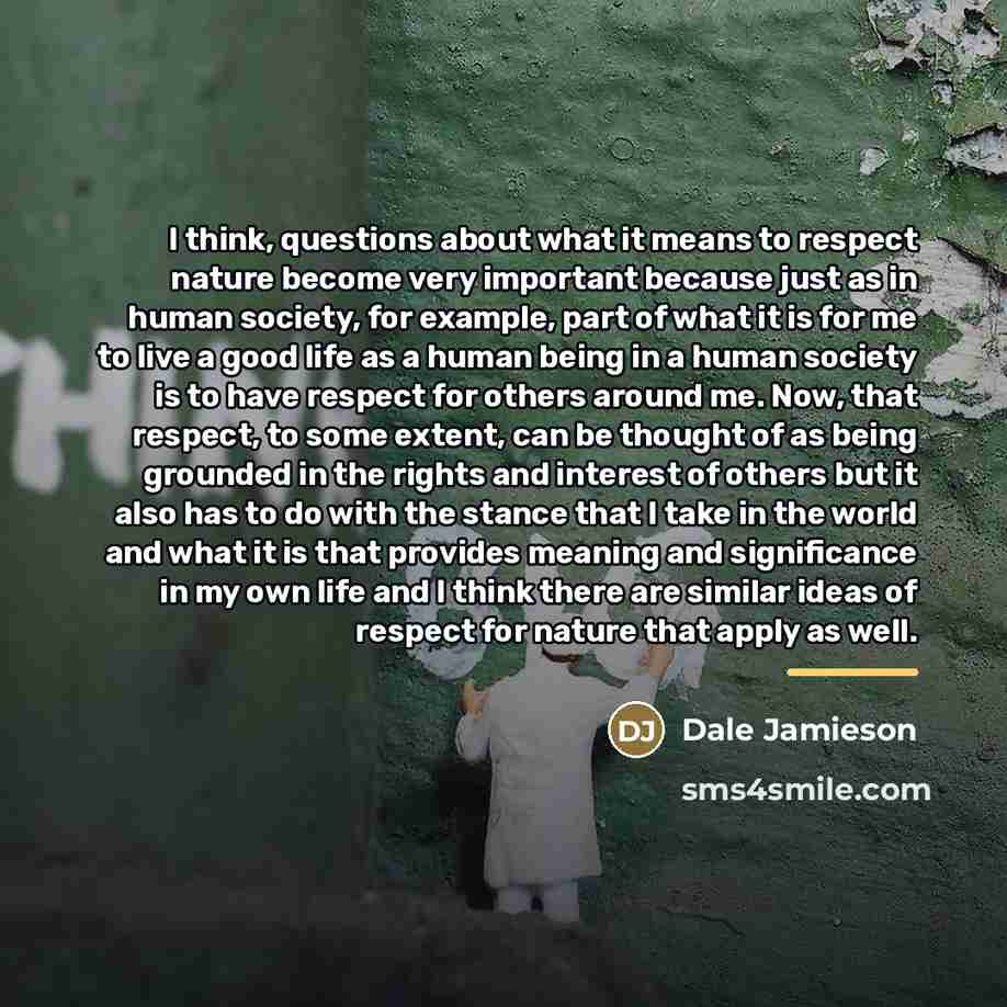 “I think, questions about what it means to respect nature…” quote by Dale Jamieson