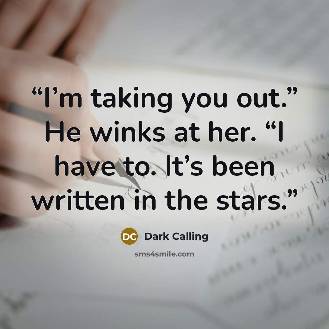 “I’m taking you out.” He winks at her. “I have to. It’s been written in the stars.” quote by Dark Calling