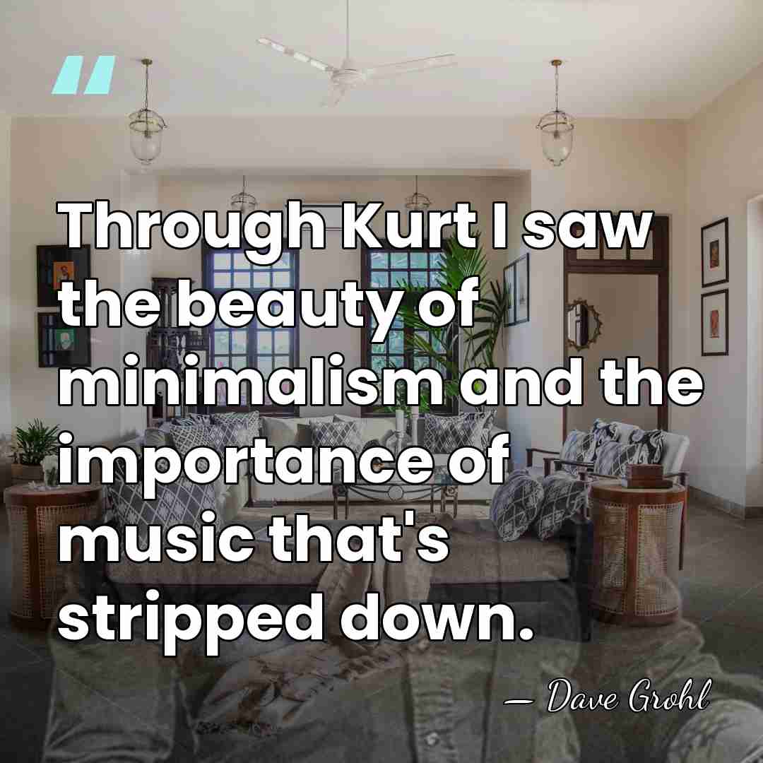 Through Kurt I saw the beauty of minimalism and the importance of&hellip; - Dave Grohl