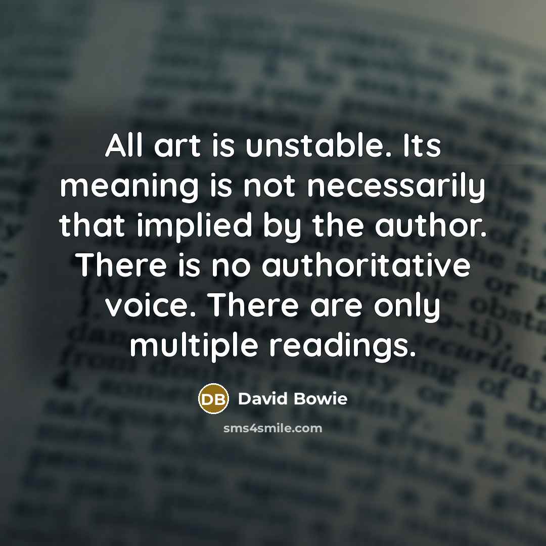 “All art is unstable. Its meaning is not necessarily that…” quote by David Bowie