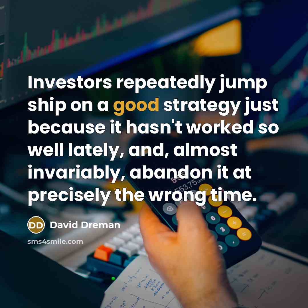 “Investors repeatedly jump ship on a good strategy just because…” quote by David Dreman