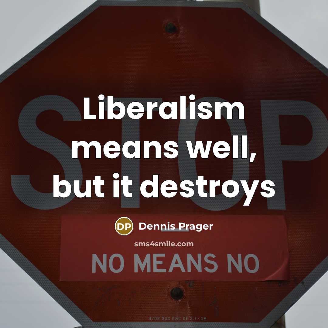 “Liberalism means well, but it destroys…” quote by Dennis Prager