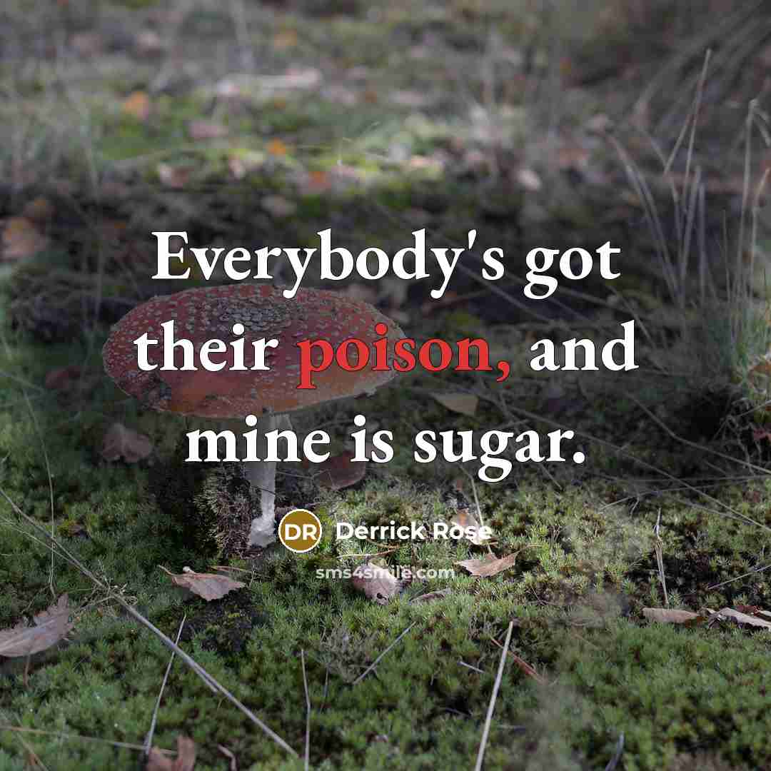 “Everybody's got their poison, and mine is sugar.…” quote by Derrick Rose