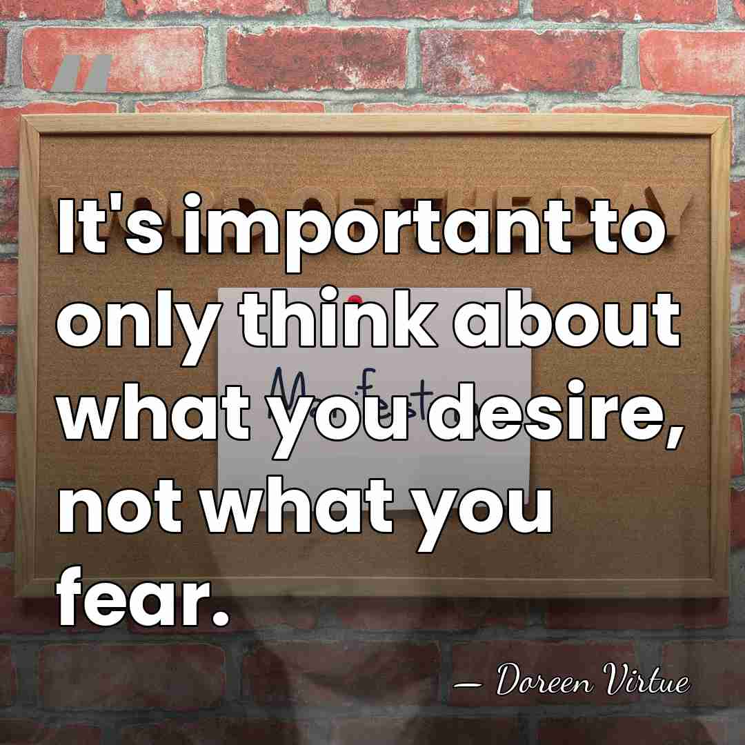 It's important to only think about what you desire, not what you&hellip; - Doreen Virtue