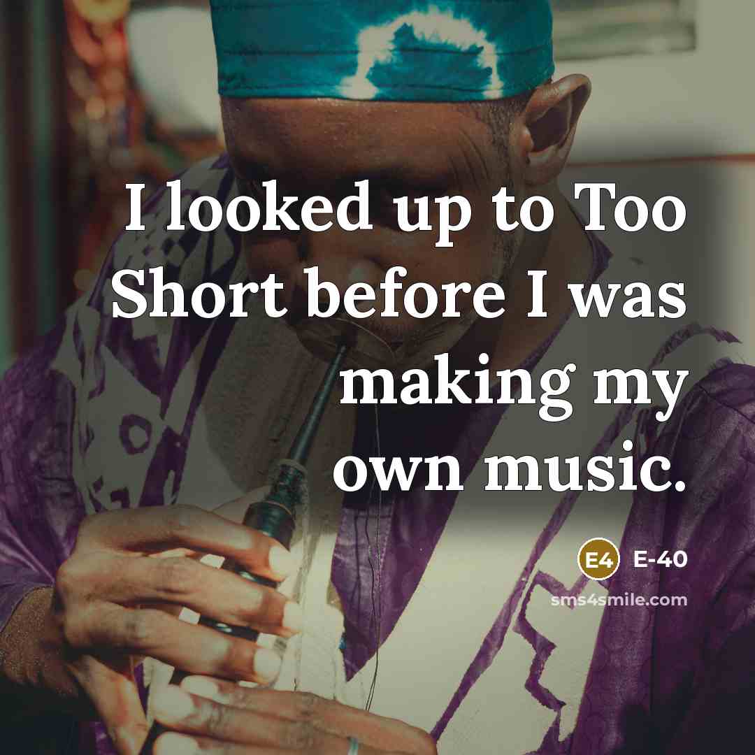 “I looked up to Too Short before I was making my own music.” quote by E-40