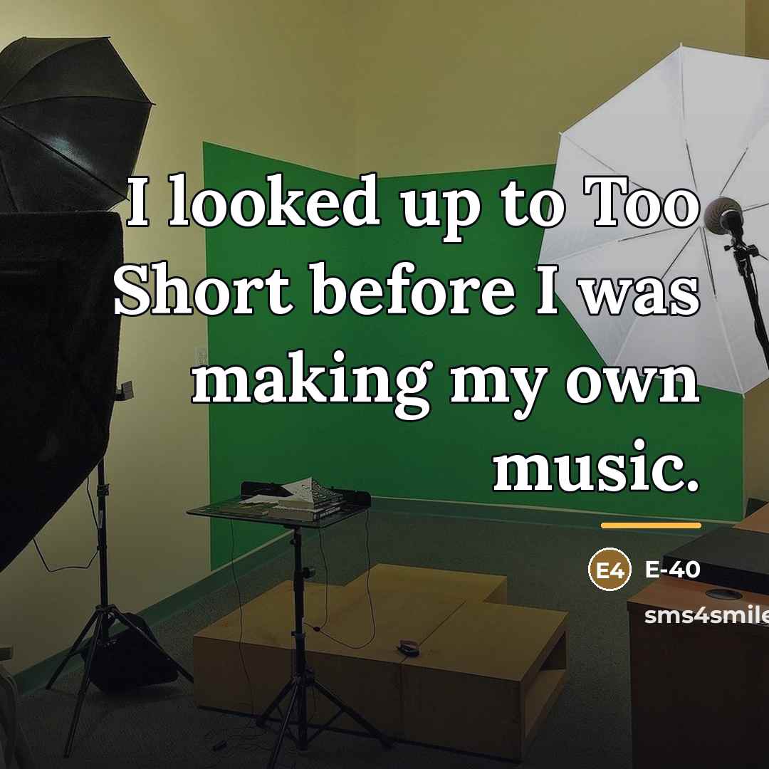 “I looked up to Too Short before I was making…” quote by E-40