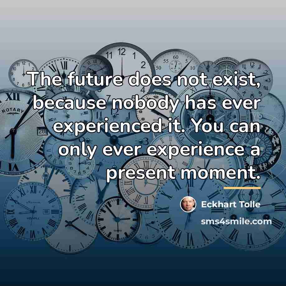 “The future does not exist, because nobody has ever experienced…” quote by Eckhart Tolle