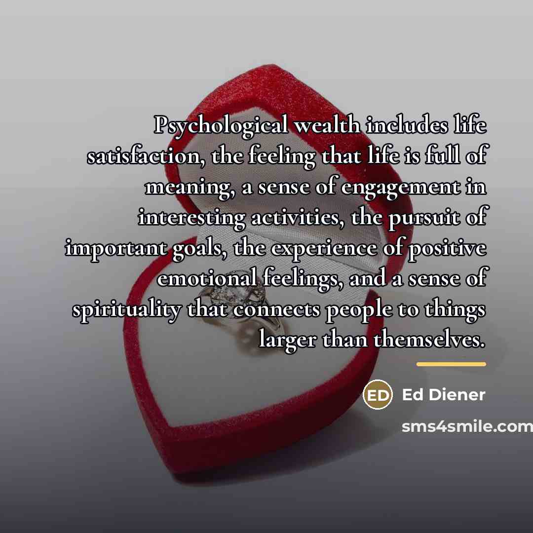 “Psychological wealth includes life satisfaction, the feeling that life is…” quote by Ed Diener