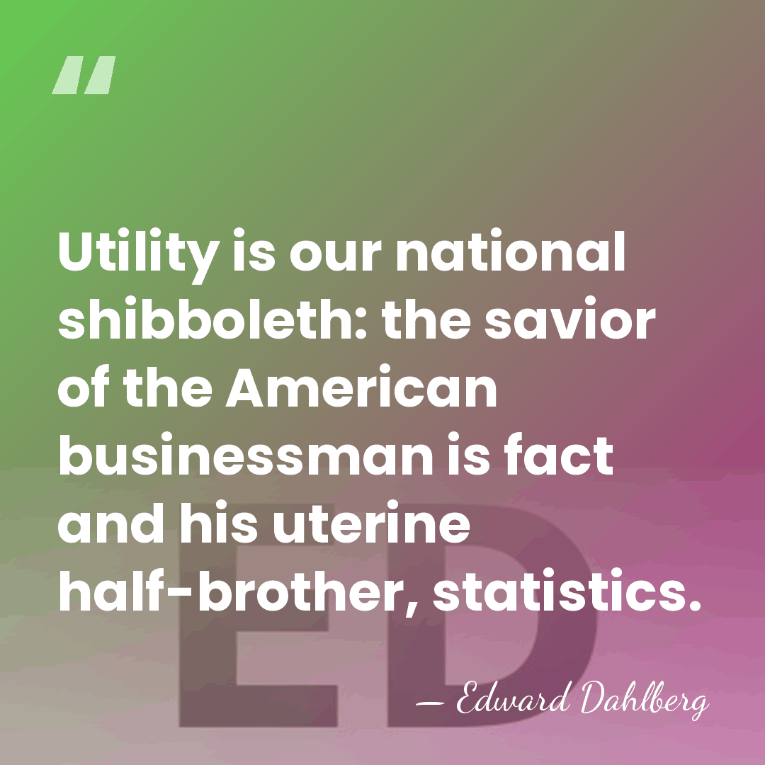Utility is our national shibboleth: the savior of the American businessman is&hellip; - Edward Dahlberg