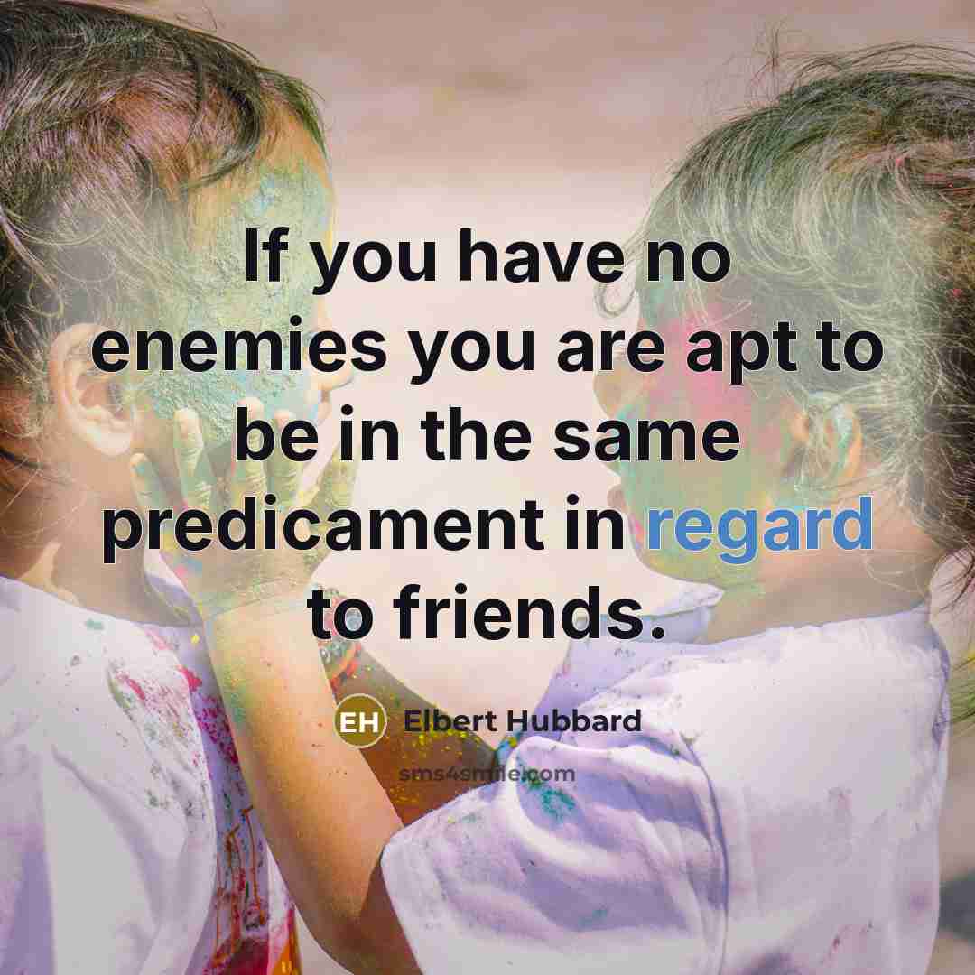 “If you have no enemies you are apt to be…” quote by Elbert Hubbard