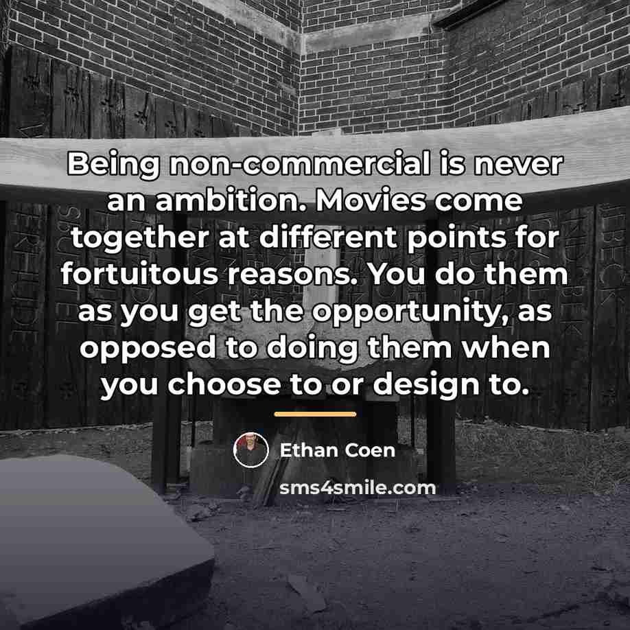 “Being non-commercial is never an ambition. Movies come together at…” quote by Ethan Coen